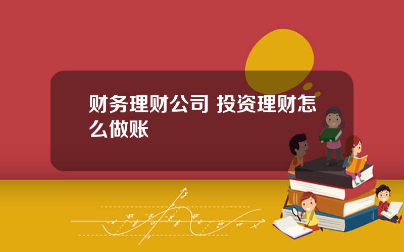 财务理财公司 投资理财怎么做账